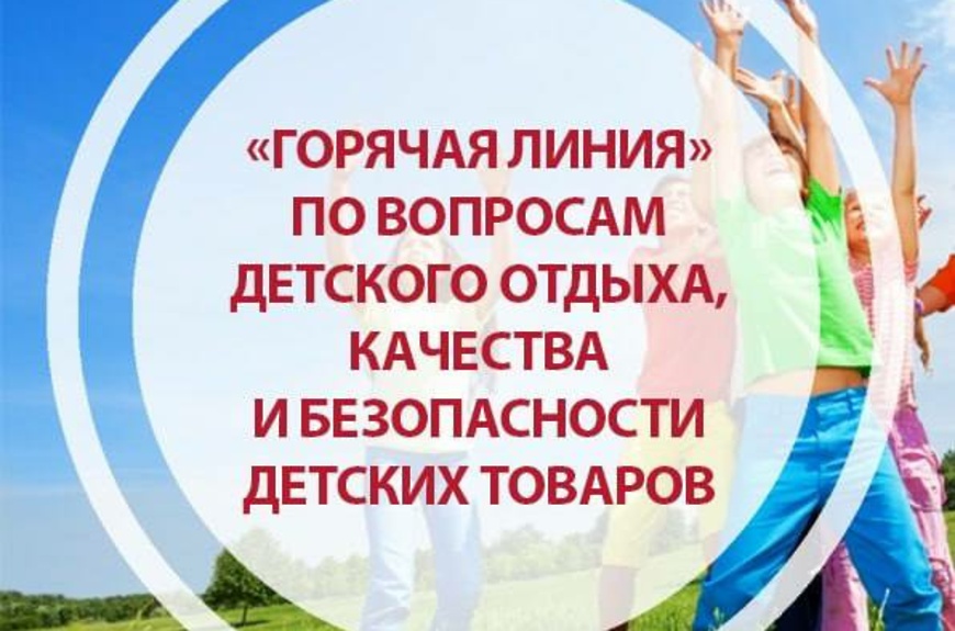 «Горячая» линия повопросам детского отдыха, качества и безопасности детских товаров с 12 по 23 мая 2025 года.